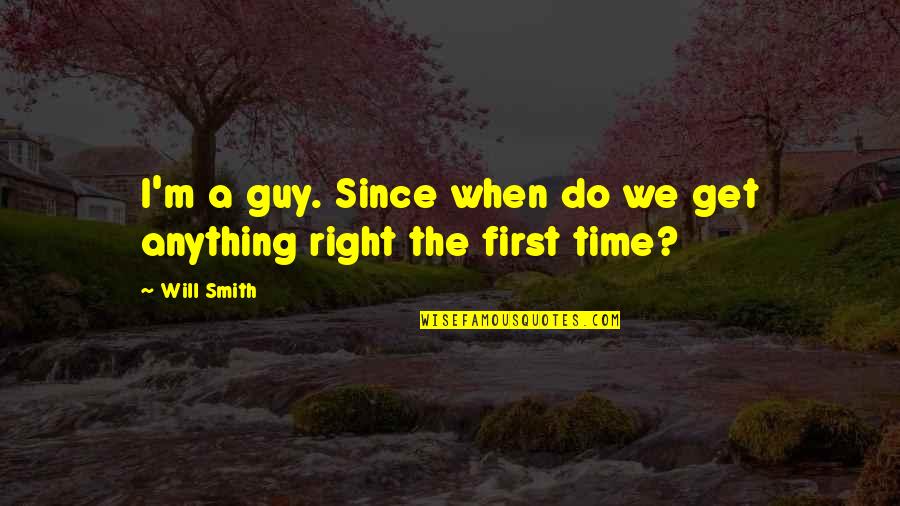 Get It Right The First Time Quotes By Will Smith: I'm a guy. Since when do we get