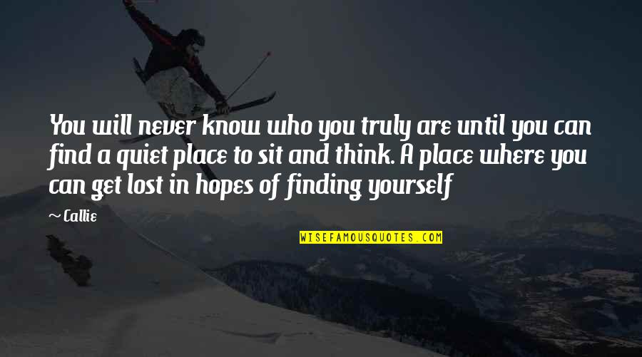 Get Lost And Find Yourself Quotes By Callie: You will never know who you truly are Get Lost And Find Yourself Quotes By Callie: You will never know who you truly are