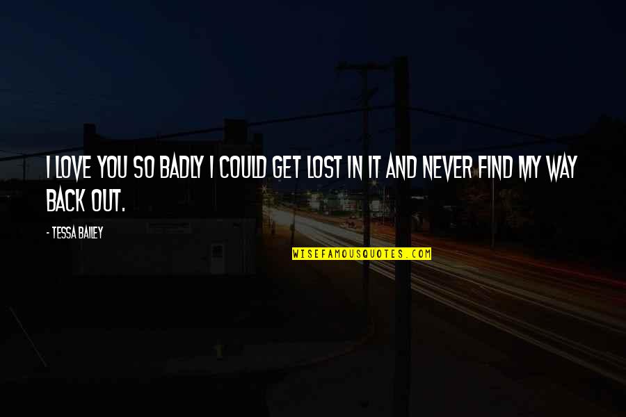 Get Lost In Love Quotes By Tessa Bailey: I love you so badly I could get