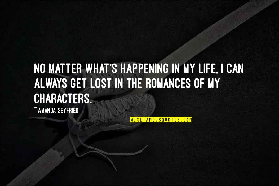 Get Lost In My Life Quotes By Amanda Seyfried: No matter what's happening in my life, I
