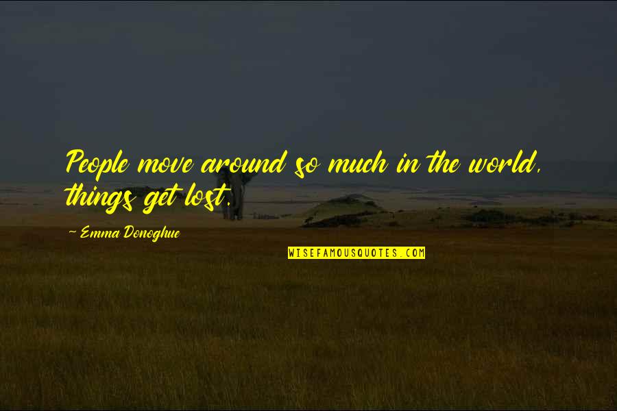 Get Lost In My Life Quotes By Emma Donoghue: People move around so much in the world,