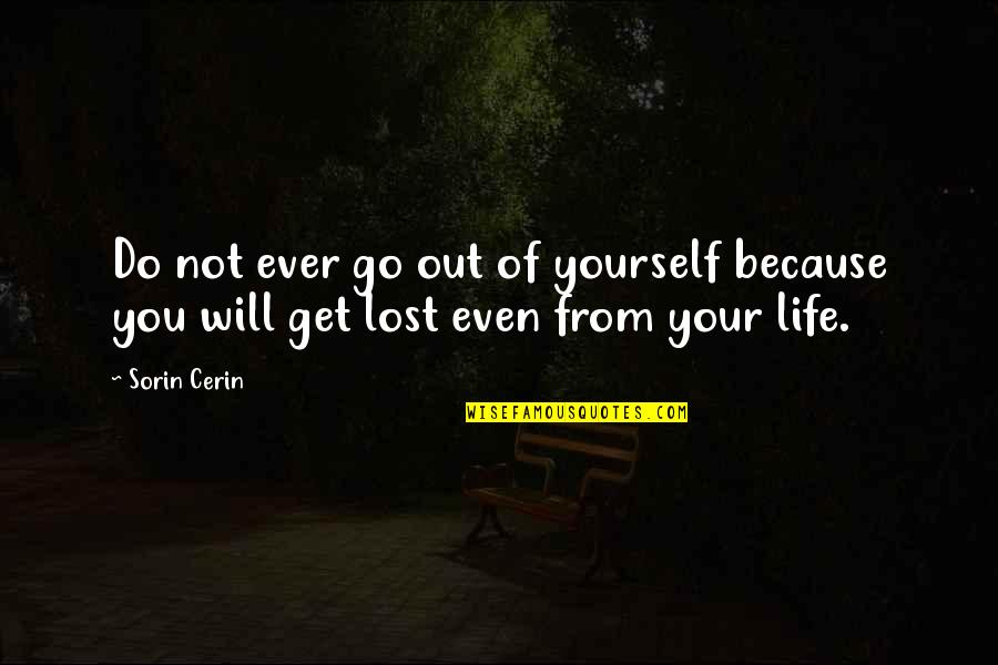 Get Lost In My Life Quotes By Sorin Cerin: Do not ever go out of yourself because
