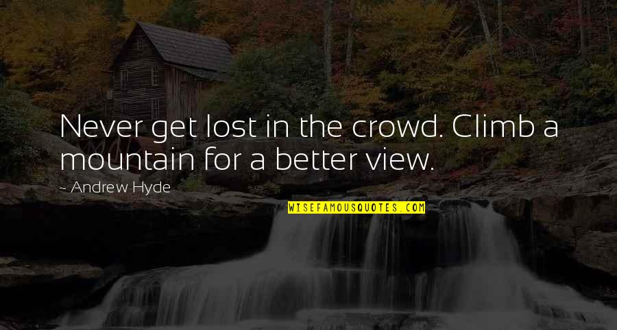Get Lost In My Mind Quotes By Andrew Hyde: Never get lost in the crowd. Climb a