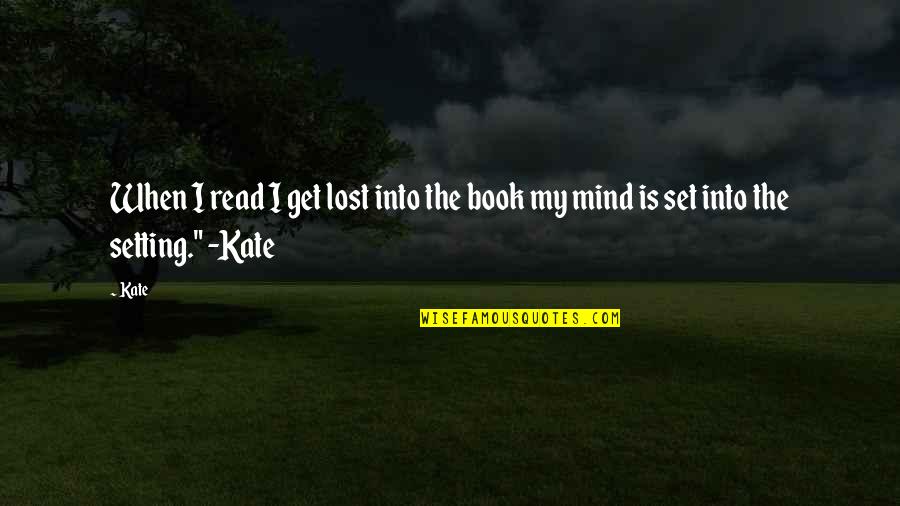 Get Lost In My Mind Quotes By Kate: When I read I get lost into the