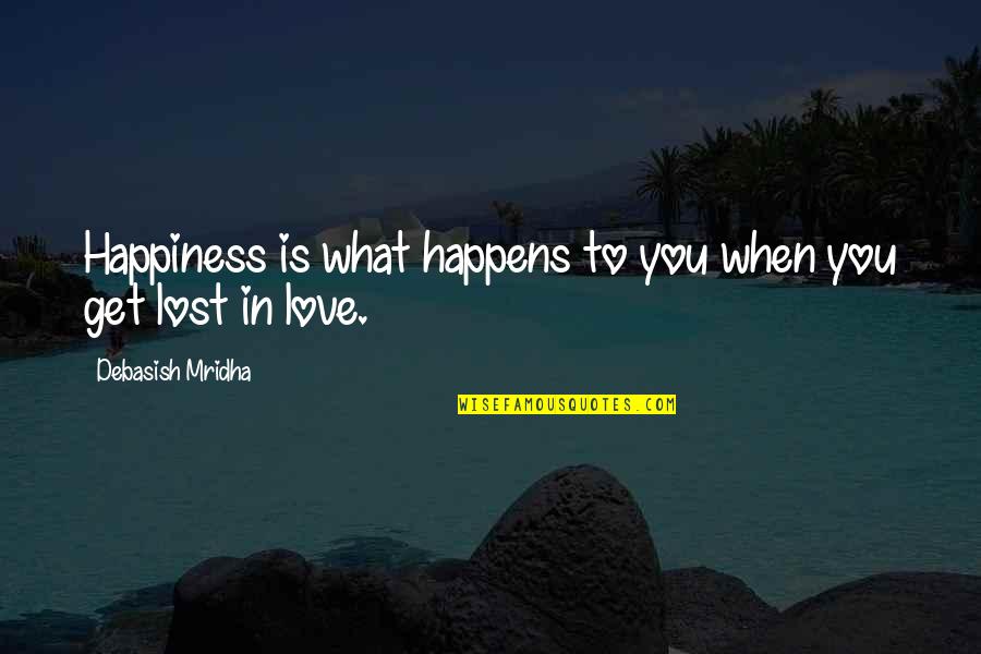 Get Lost Love Quotes By Debasish Mridha: Happiness is what happens to you when you