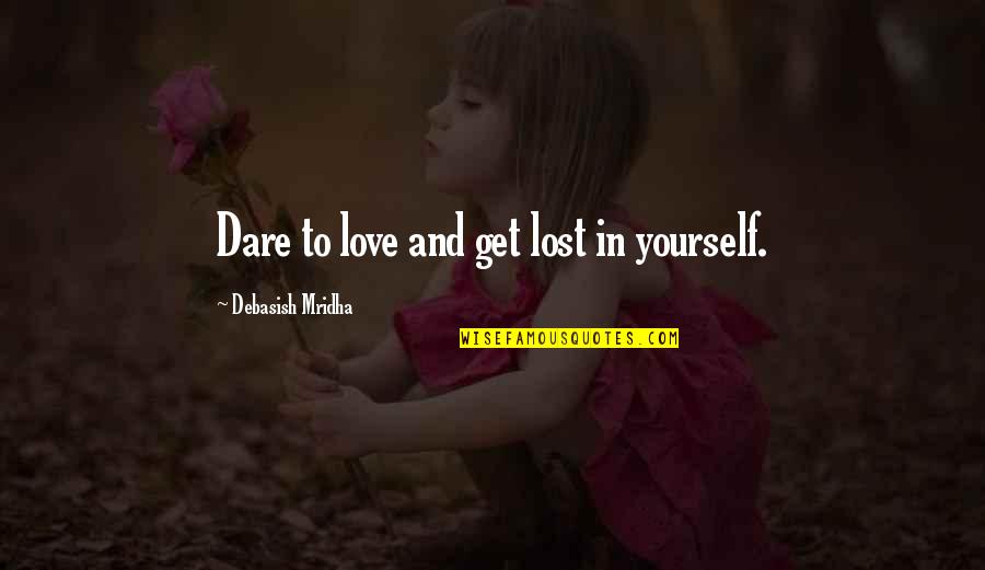 Get Lost Love Quotes By Debasish Mridha: Dare to love and get lost in yourself.