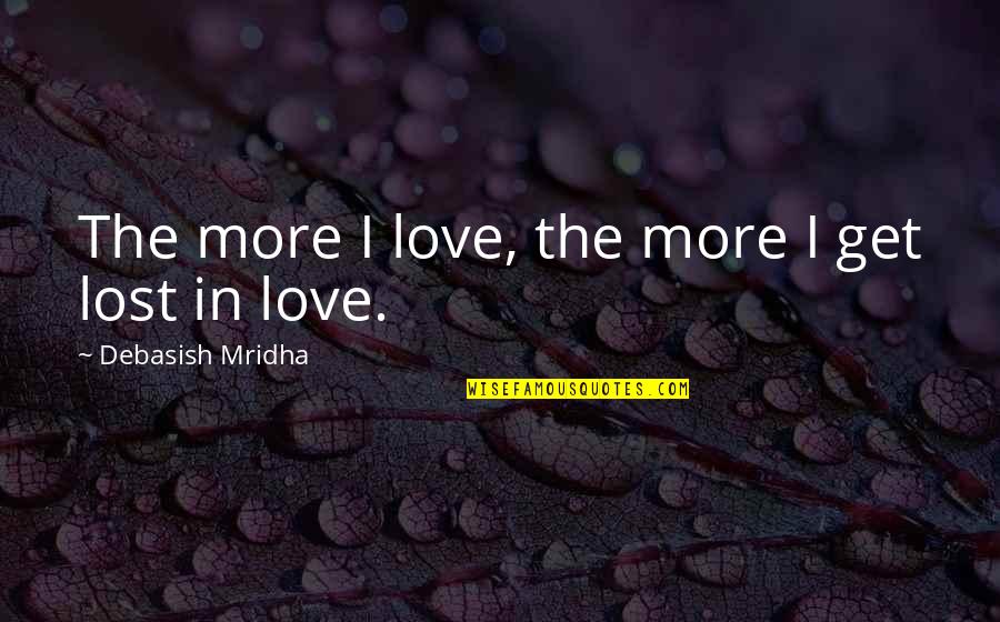 Get Lost Love Quotes By Debasish Mridha: The more I love, the more I get