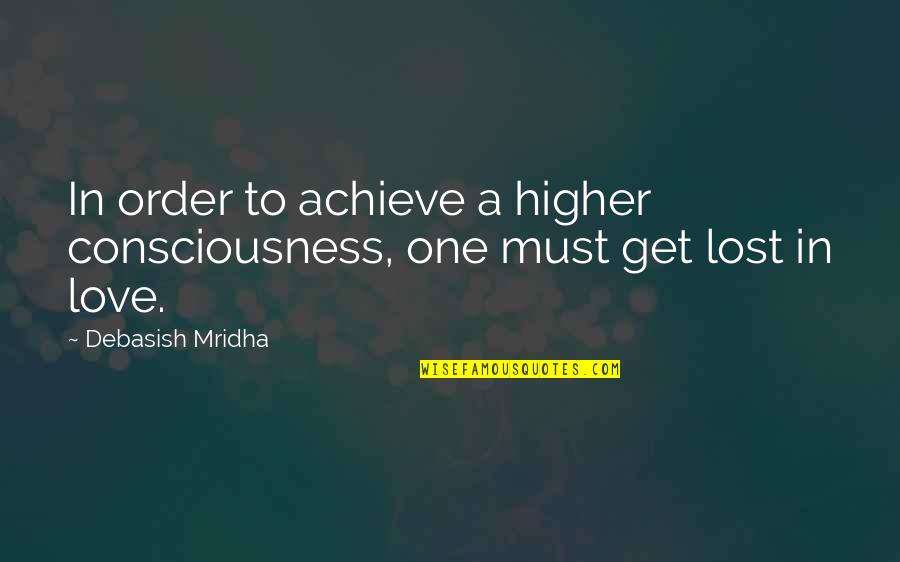 Get Lost Love Quotes By Debasish Mridha: In order to achieve a higher consciousness, one