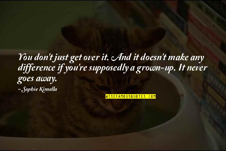 Get Lost Love Quotes By Sophie Kinsella: You don't just get over it. And it