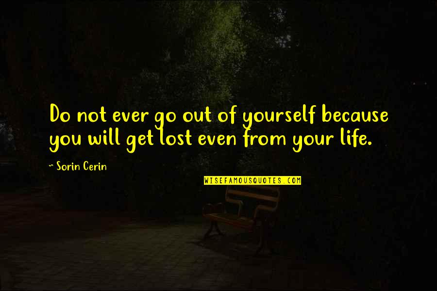Get Lost Love Quotes By Sorin Cerin: Do not ever go out of yourself because