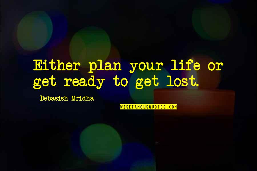 Get Lost Quotes By Debasish Mridha: Either plan your life or get ready to