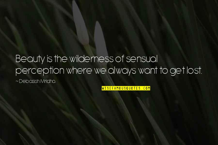Get Lost Quotes By Debasish Mridha: Beauty is the wilderness of sensual perception where