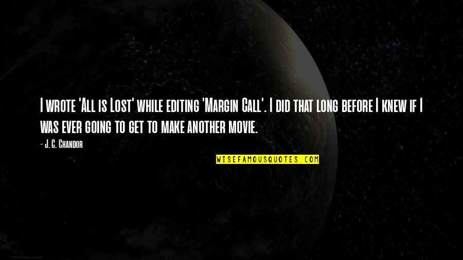 Get Lost Quotes By J. C. Chandor: I wrote 'All is Lost' while editing 'Margin