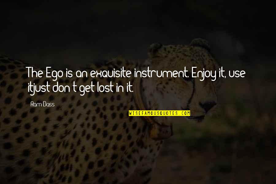 Get Lost Quotes By Ram Dass: The Ego is an exquisite instrument. Enjoy it,