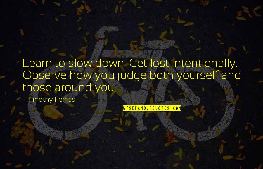 Get Lost Quotes By Timothy Ferriss: Learn to slow down. Get lost intentionally. Observe