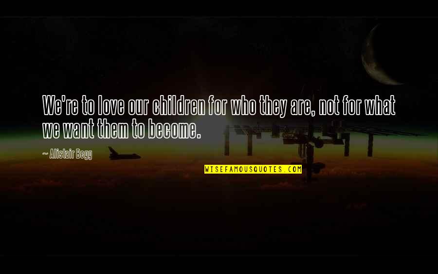Get Lost Short Quotes By Alistair Begg: We're to love our children for who they