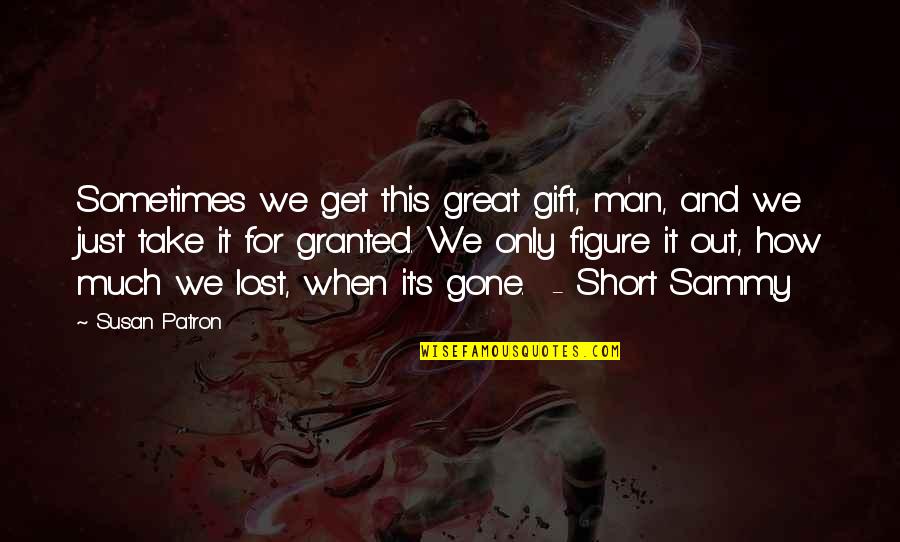 Get Lost Short Quotes By Susan Patron: Sometimes we get this great gift, man, and