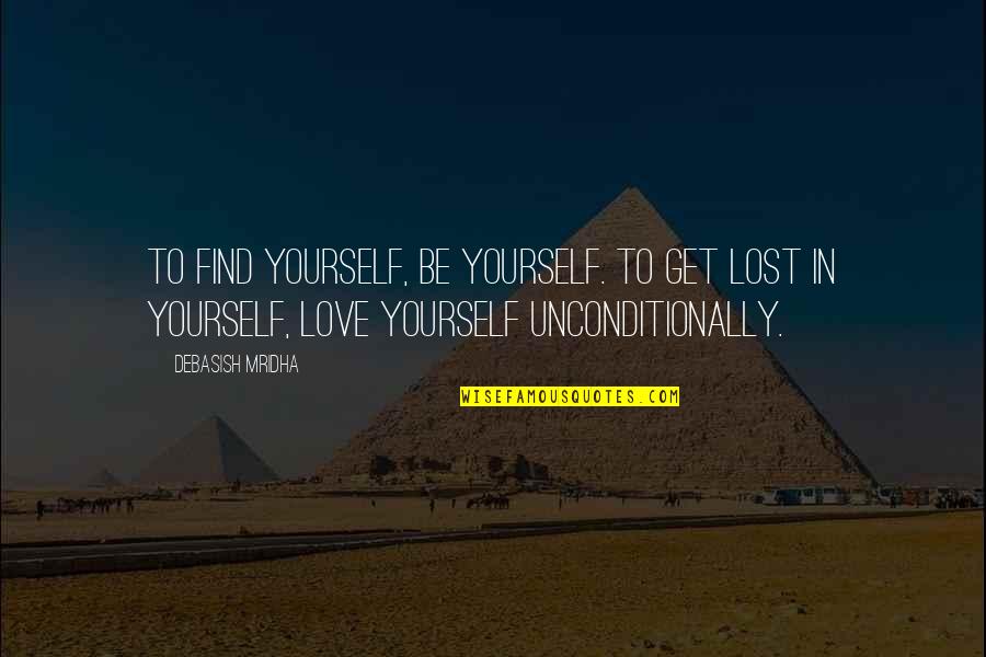 Get Lost To Find Yourself Quotes By Debasish Mridha: To find yourself, be yourself. To get lost