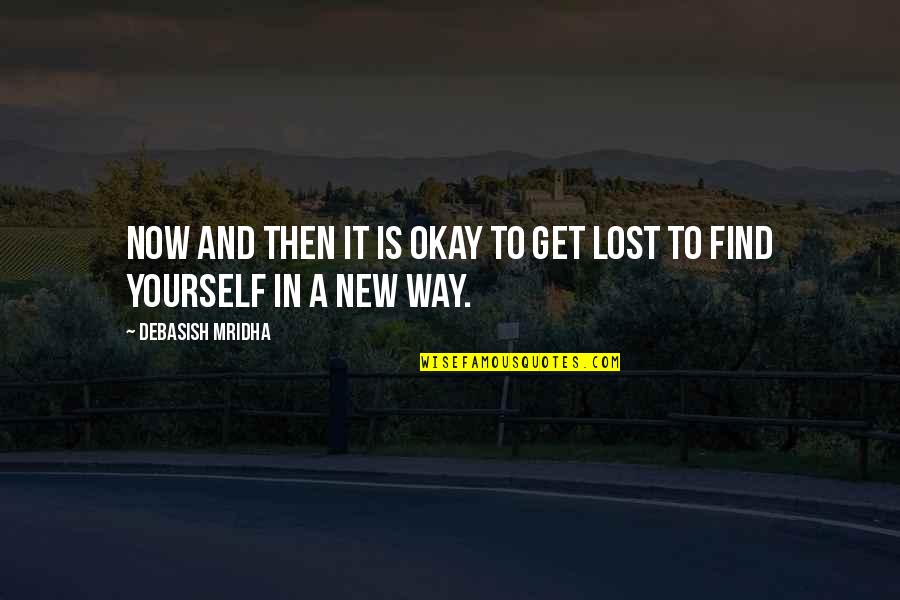 Get Lost To Find Yourself Quotes By Debasish Mridha: Now and then it is okay to get