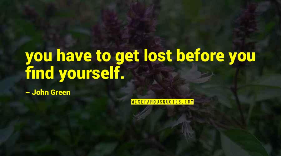 Get Lost To Find Yourself Quotes By John Green: you have to get lost before you find