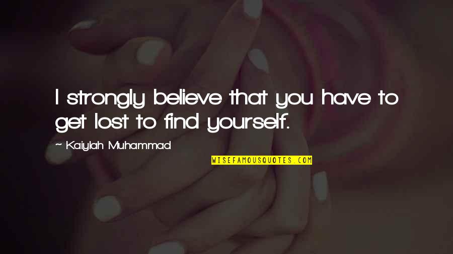 Get Lost To Find Yourself Quotes By Kaiylah Muhammad: I strongly believe that you have to get
