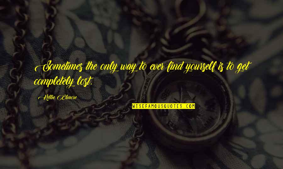 Get Lost To Find Yourself Quotes By Kellie Elmore: Sometimes the only way to ever find yourself