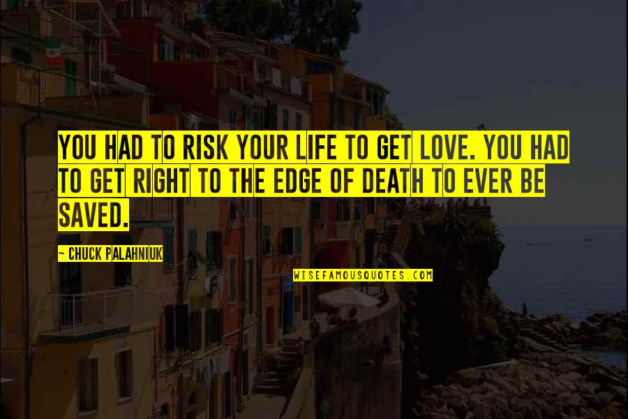 Get Love Quotes By Chuck Palahniuk: You had to risk your life to get