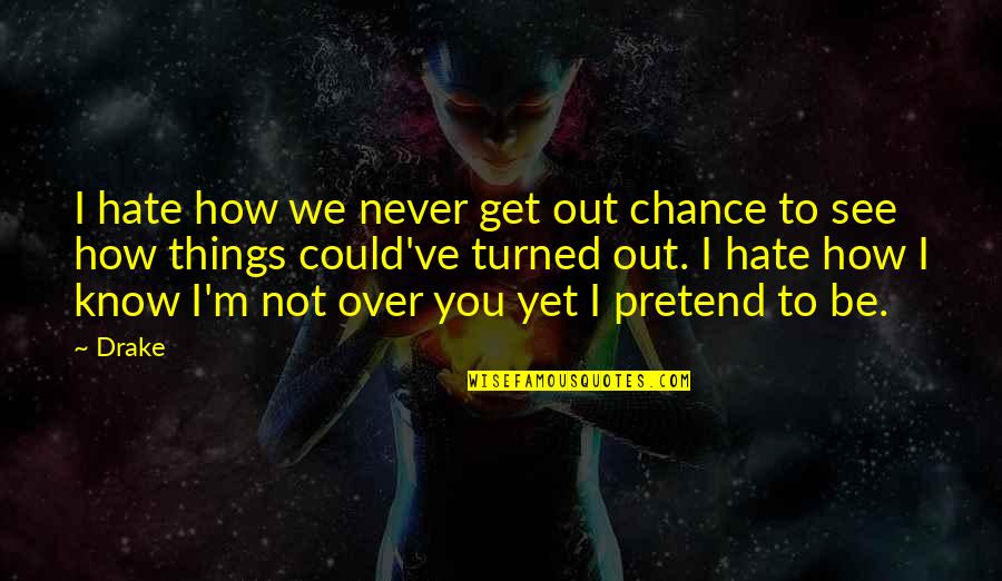 Get Love Quotes By Drake: I hate how we never get out chance