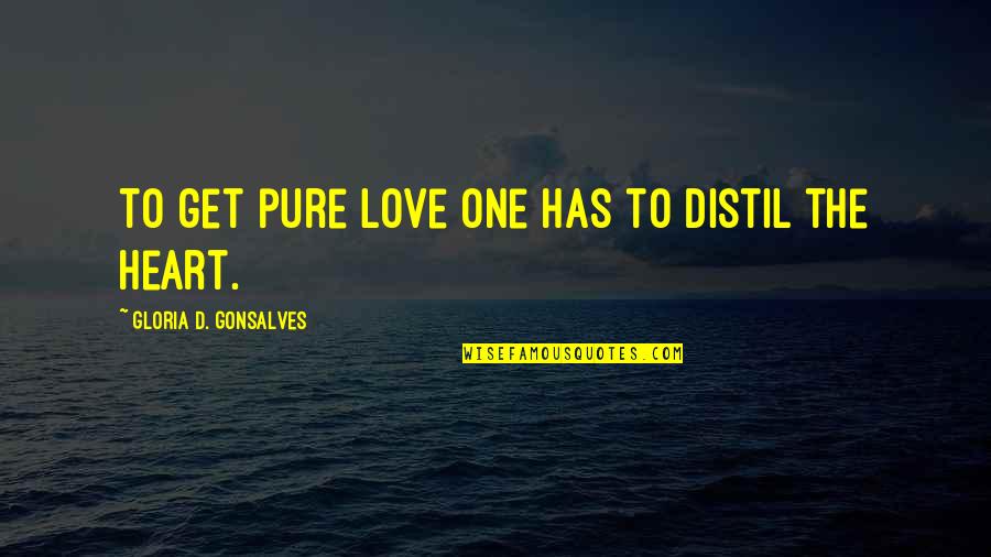 Get Love Quotes By Gloria D. Gonsalves: To get pure love one has to distil