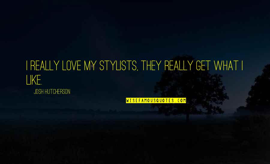 Get Love Quotes By Josh Hutcherson: I really love my stylists, they really get