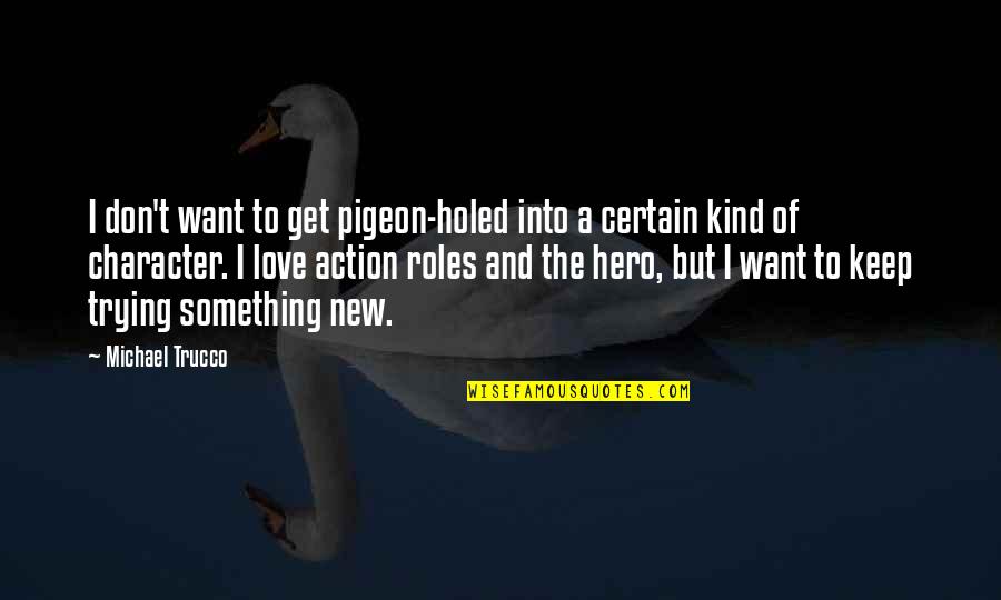 Get Love Quotes By Michael Trucco: I don't want to get pigeon-holed into a