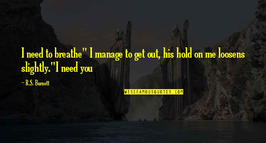 Get Love Quotes By R.S. Burnett: I need to breathe" I manage to get