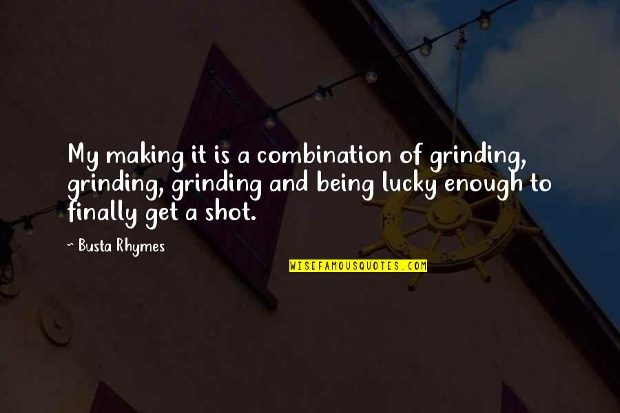 Get Lucky Quotes By Busta Rhymes: My making it is a combination of grinding,