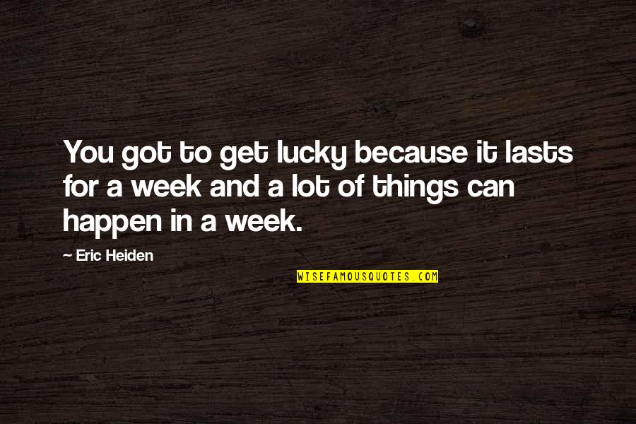 Get Lucky Quotes By Eric Heiden: You got to get lucky because it lasts
