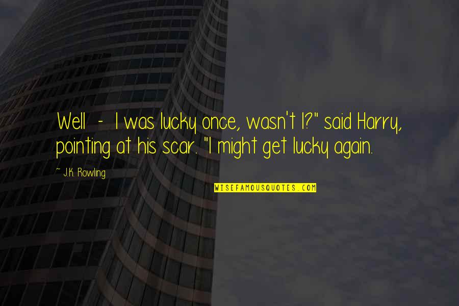 Get Lucky Quotes By J.K. Rowling: Well - I was lucky once, wasn't I?"