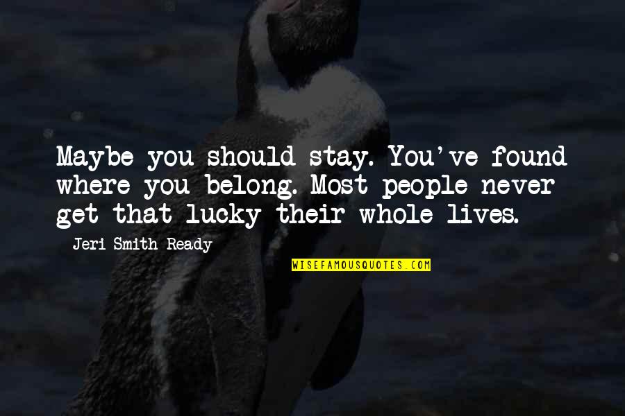 Get Lucky Quotes By Jeri Smith-Ready: Maybe you should stay. You've found where you