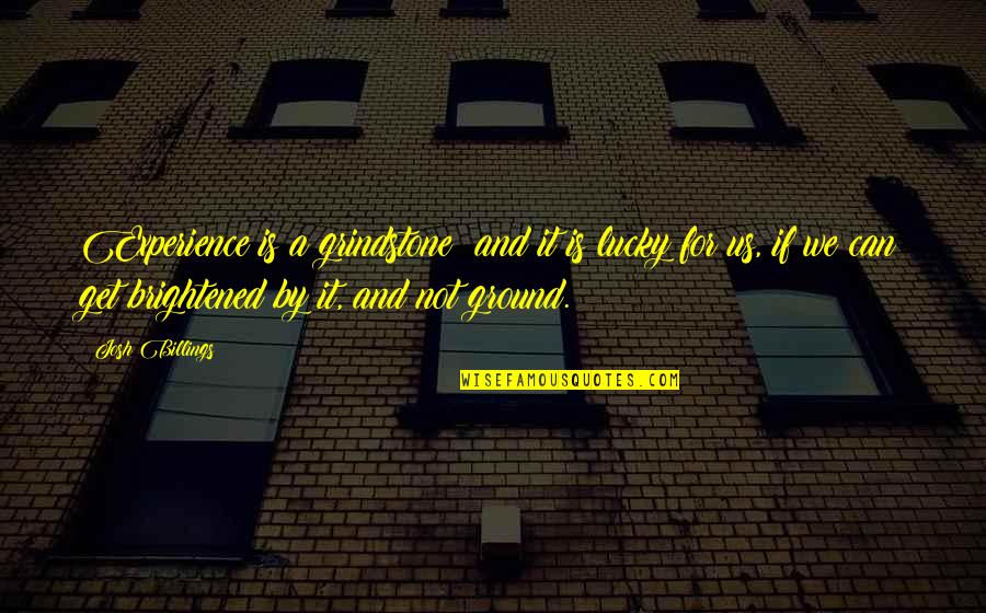 Get Lucky Quotes By Josh Billings: Experience is a grindstone; and it is lucky