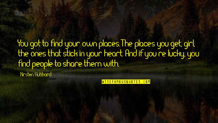 Get Lucky Quotes By Kirsten Hubbard: You got to find your own places. The