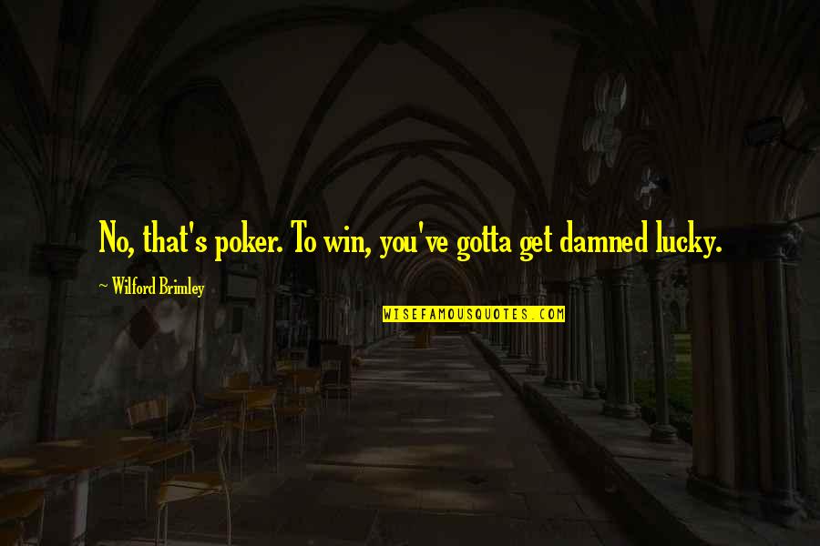 Get Lucky Quotes By Wilford Brimley: No, that's poker. To win, you've gotta get