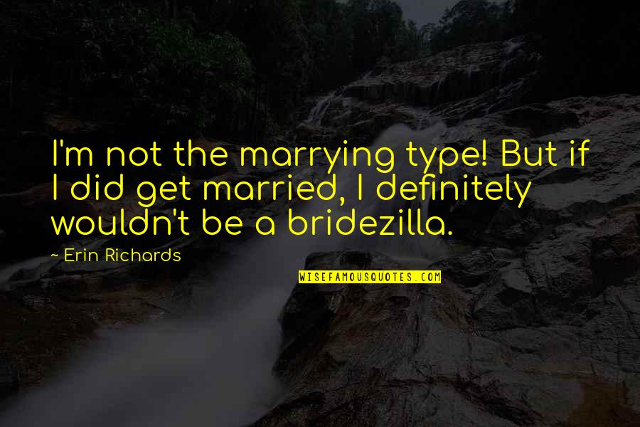 Get Married Quotes By Erin Richards: I'm not the marrying type! But if I