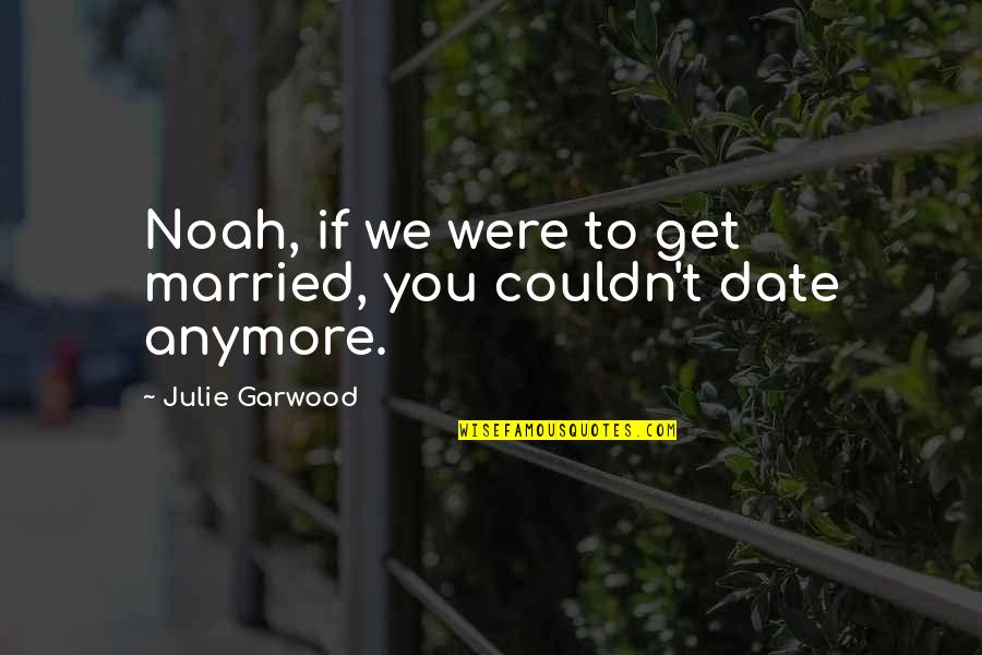 Get Married Quotes By Julie Garwood: Noah, if we were to get married, you
