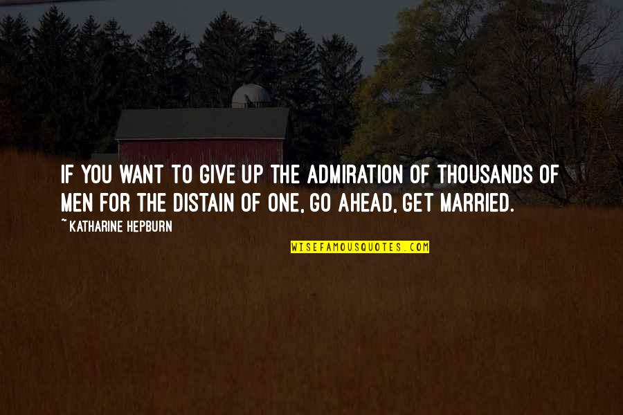 Get Married Quotes By Katharine Hepburn: If you want to give up the admiration