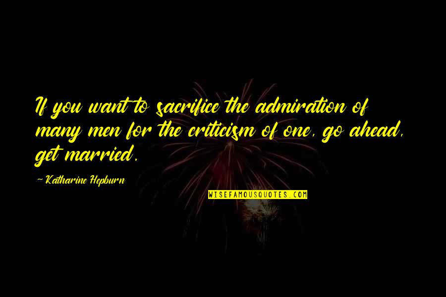 Get Married Quotes By Katharine Hepburn: If you want to sacrifice the admiration of