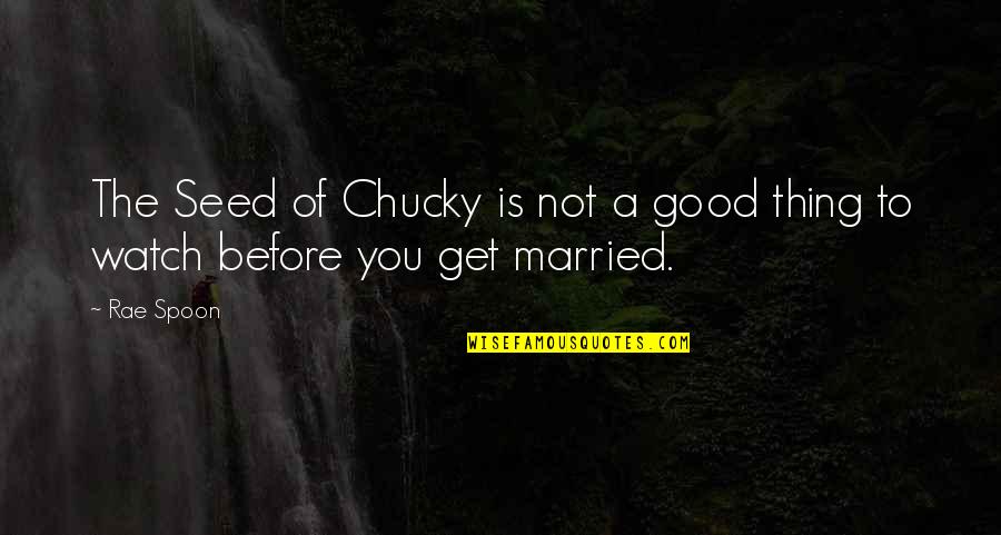 Get Married Quotes By Rae Spoon: The Seed of Chucky is not a good