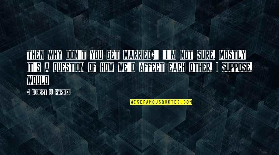 Get Married Quotes By Robert B. Parker: Then why don't you get married?" "I'm not