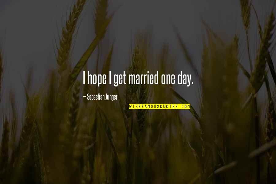 Get Married Quotes By Sebastian Junger: I hope I get married one day.