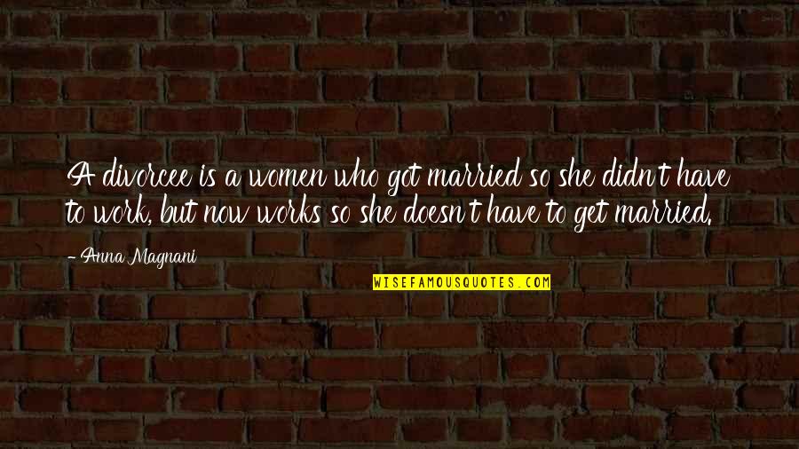 Get Married Soon Quotes By Anna Magnani: A divorcee is a women who got married