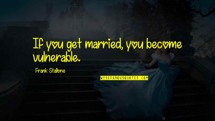 Get Married Soon Quotes By Frank Stallone: If you get married, you become vulnerable.