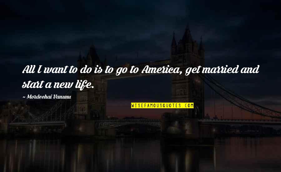 Get Married Soon Quotes By Mordechai Vanunu: All I want to do is to go