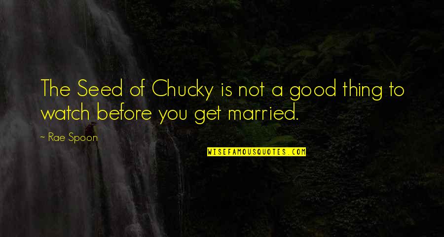 Get Married Soon Quotes By Rae Spoon: The Seed of Chucky is not a good